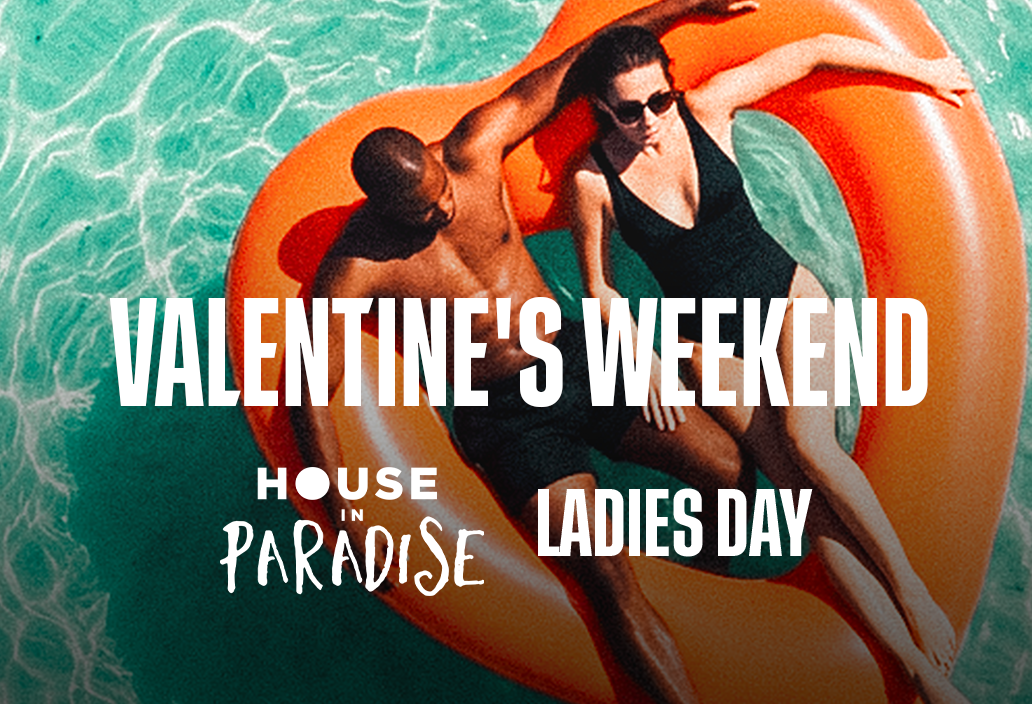 Valentine’s Weekend: House In Paradise / Ladies Day